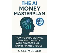 The AI Money Masterplan: How to Budget, Save, and Build Wealth with ChatGPT and Smart Finance Tools