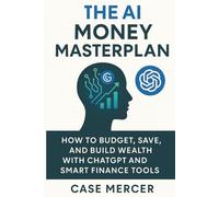 The AI Money Masterplan: How to Budget, Save, and Build Wealth with ChatGPT and Smart Finance Tools
