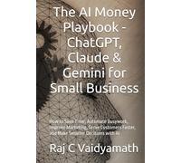 The AI Money Playbook - ChatGPT, Claude & Gemini for Small Business: How to Save Time, Automate Busywork, Improve Marketing, Serve Customers Faster, ... Understanding, Learning, and Application)