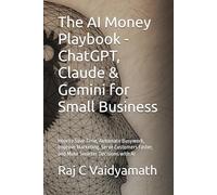 The AI Money Playbook - ChatGPT, Claude & Gemini for Small Business: How to Save Time, Automate Busywork, Improve Marketing, Serve Customers Faster, ... Understanding, Learning, and Application)
