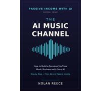 The AI Music Channel: How to Build a Faceless YouTube Music Business with Suno AI - Step by Step from Zero to Passive Income (Passive Income with AI)