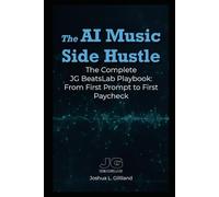 The AI Music Side Hustle: The Completed JG BeatsLab Playbook: From First Prompt to First Paycheck