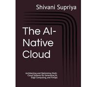 The AI-Native Cloud: Architecting and Optimizing Multi-Cloud Systems for Generative AI, Edge Computing, and FinOps