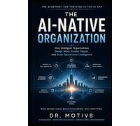 The AI Native Organization: How Intelligent Organizations Design Work, Enable People, and Scale Operational Intelligence (IO Intelligence Series)
