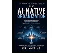 The AI Native Organization: How Intelligent Organizations Design Work, Enable People, and Scale Operational Intelligence (IO Intelligence Series)