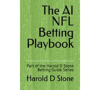 The AI NFL Betting Playbook: Part of the Harold D Stone Betting Guide Series