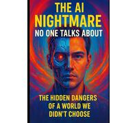 The AI Nightmare No One Talks About: The Hidden Dangers of a World We Didn't Choose