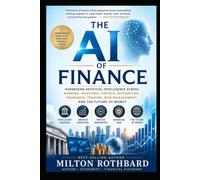 THE AI OF FINANCE Harnessing Artificial Intelligence Across Banking: Investing, FinTech, Accounting, Insurance, Trading, Risk Management, and the Future of Money