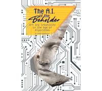 The AI of the Beholder: Art and Creativity in the Age of Algorithms