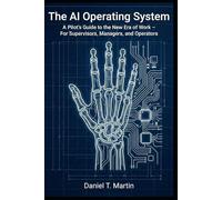The AI Operating System: A Pilot’s Guide to the New Era of Work - For Supervisors, Managers, and Operators