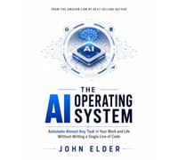 The AI Operating System: Automate Almost Any Task in Your Work and Life Without Writing a Single Line of Code