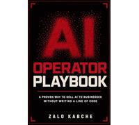 THE AI OPERATOR PLAYBOOK: A Proven Way to Sell AI to Businesses Without Writing a Line of Code
