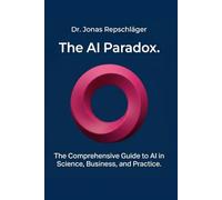 THE AI PARADOX: The comprehensive guide to AI in business and practice. No coding. No computer science degree.