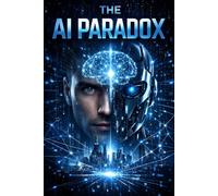 THE AI PARADOX: When Machines Decide (Beyond Human: AI & Reality Series)