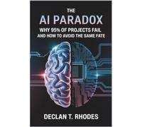 The AI Paradox: Why 95% of Projects Fail and How to Avoid the Same Fate: Unlock the Secrets to Successful Integration with Real-World Case Studies and Insights