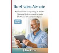 The AI Patient Advocate: A Senior’s Guide to Explaining Lab Results, Managing Medications, and Navigating Healthcare with Artificial Intelligence