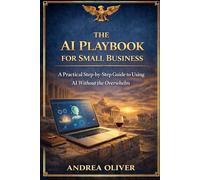 The AI Playbook for Small Businesses: A Practical Step-by-Step Guide to Using AI Without the Overwhelm (The Octavian Library)