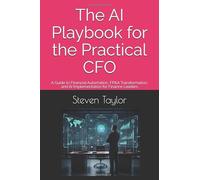 The AI Playbook for the Practical CFO: A Guide to Financial Automation, FP&A Transformation, and AI Implementation for Finance Leaders