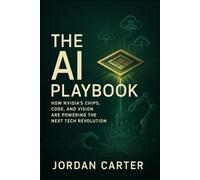 The AI Playbook: How Nvidia’s Chips, Code, and Vision Are Powering the Next Tech Revolution
