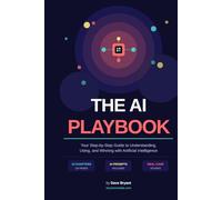 The AI Playbook: Your Step-by-Step Guide to Understanding, Using, and Winning with Artificial Intelligence