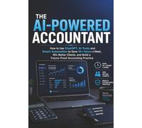The AI-Powered Accountant: How to Use ChatGPT, AI Tools and Smart Automation to Save 10+ Hours a Week, Win Better Clients, and Build a Future-Proof ... (AI Workflow Guides for Professionals)