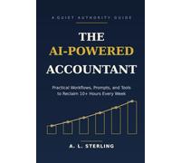 The AI-Powered Accountant: Practical Workflows, Prompts, and Tools to Reclaim 10+ Hours Every Week (The AI-Powered Professional)