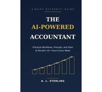 The AI-Powered Accountant: Practical Workflows, Prompts, and Tools to Reclaim 10+ Hours Every Week (The AI-Powered Professional)