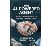 The AI-Powered Agent: How Real Estate Professionals Build Automated Systems, Close More Deals, and Lead Their Market