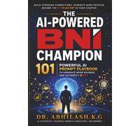THE AI POWERED BNI CHAMPION: 101 POWERFUL AI PROMPT PLAYBOOK TO GENERATE MORE REVENUE AND AUTHORITY IN BNI