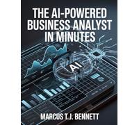 The AI-Powered Business Analyst in Minutes: Master ChatGPT, Claude & Copilot for Instant Data Analysis, Automated Reports, and Smarter Business Decisions - No Coding Required