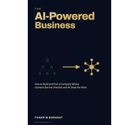 The AI-Powered Business: How to Build and Run a Company Where Humans Set the Direction and AI Does the Work