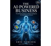 The AI-Powered Business: The Definitive Guide to Artificial Intelligence for Small Business Owners