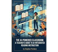 The AI-Powered Classroom: A Teacher’s Guide to AI-Integrated Reading Instruction