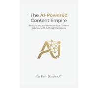 The AI-Powered Content Empire: Build, Scale, and Monetize Your Content Business with Artificial Intelligence (AI Writer's Advantage Series:Build faster. Publish smarter. Scale with systems.)