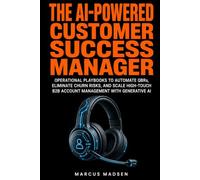 The AI-Powered Customer Success Manager: Operational Playbooks to Automate QBRs, Eliminate Churn Risks, and Scale High-Touch B2B Account Management ... AI Workflows, and Operational Efficiency)