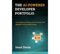 The AI-Powered Developer Portfolio: Turn Code into Contracts with a Portfolio That Highlights Your Smartest Projects (Automate & Elevate Series)