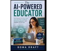 The AI-Powered Educator: How Teachers Can Save Time, Automate Tasks, and Boost Student Engagement with ChatGPT and AI Tools
