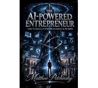 The AI-Powered Entrepreneur: How to Build a 7-Figure Business in 90 Days