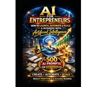The AI-Powered Entrepreneur: How to Launch, Automate and Scale a Business Using Artificial Intelligence (AI BOOK)