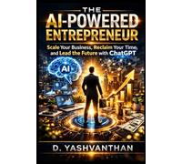 THE AI-POWERED ENTREPRENEUR: Scale Your Business, Reclaim Your Time, and Lead the Future with ChatGPT