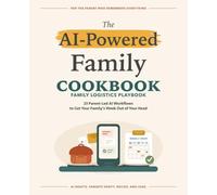 The AI-Powered Family Cookbook: 23 Parent-Led AI Workflows to Get Your Family’s Week Out of Your Head