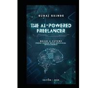 The AI-Powered Freelancer: Build a Future-Proof Career with Artificial Intelligence