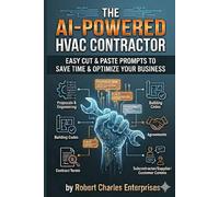 The AI-Powered HVAC Contractor: Easy Cut & Paste Prompts to Save Time & Optimize Your Business