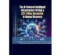 The AI-Powered Intelligent Infrastructure Driving a $25 Trillion Revolution in Human Discovery: Integrating LLM's, Search and World Models to Create ... With Humans in the Service of Human Needs