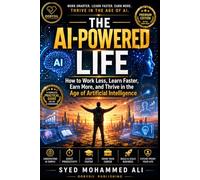 The AI-Powered Life: How to Work Less, Learn Faster, Earn More, and Thrive in the Age of Artificial Intelligence: 3 (THE SUCCESS BLUEPRINT COLLECTION)