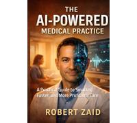 The AI-Powered Medical Practice: A Practical Guide to Smarter, Faster, and More Profitable Care: 3 (Business of Medicine)