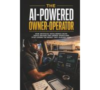 The AI-Powered Owner-Operator: How Artificial Intelligence Helps Truck Drivers and Owner-Operators Stop Losing the Money They Already Earn