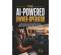The AI-Powered Owner-Operator: How Artificial Intelligence Helps Truck Drivers and Owner-Operators Stop Losing the Money They Already Earn