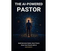 The AI-Powered Pastor: Build Sermons Faster, Save Time & Grow Your Church with AI