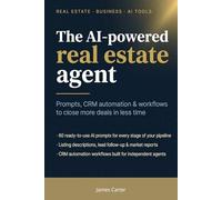 The AI-Powered Real Estate Agent: Prompts, CRM Automation & Workflows to Close More Deals in Less Time